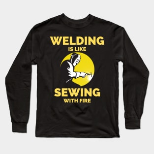 Welding Is Like Sewing With Fire Long Sleeve T-Shirt